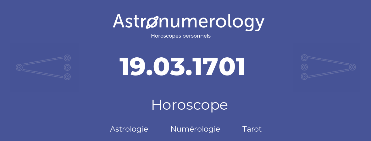 Horoscope pour anniversaire (jour de naissance): 19.03.1701 (19 Mars 1701)
