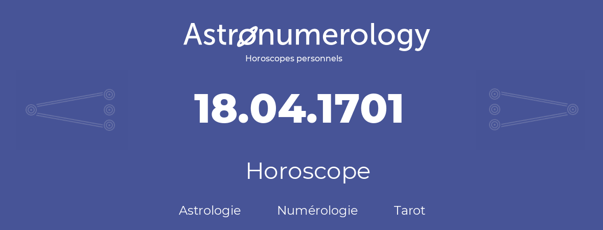 Horoscope pour anniversaire (jour de naissance): 18.04.1701 (18 Avril 1701)