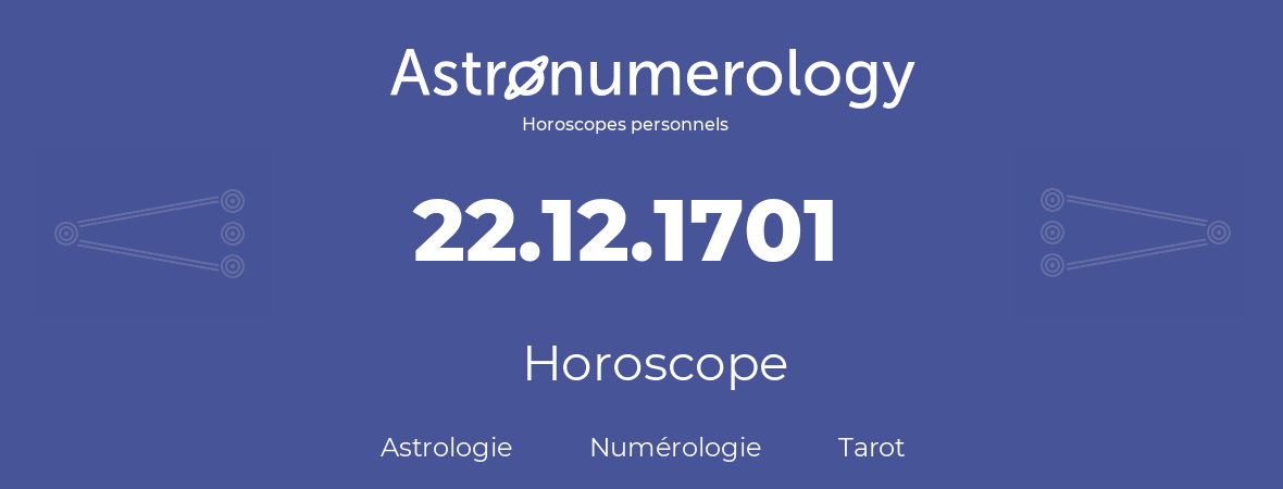 Horoscope pour anniversaire (jour de naissance): 22.12.1701 (22 Décembre 1701)