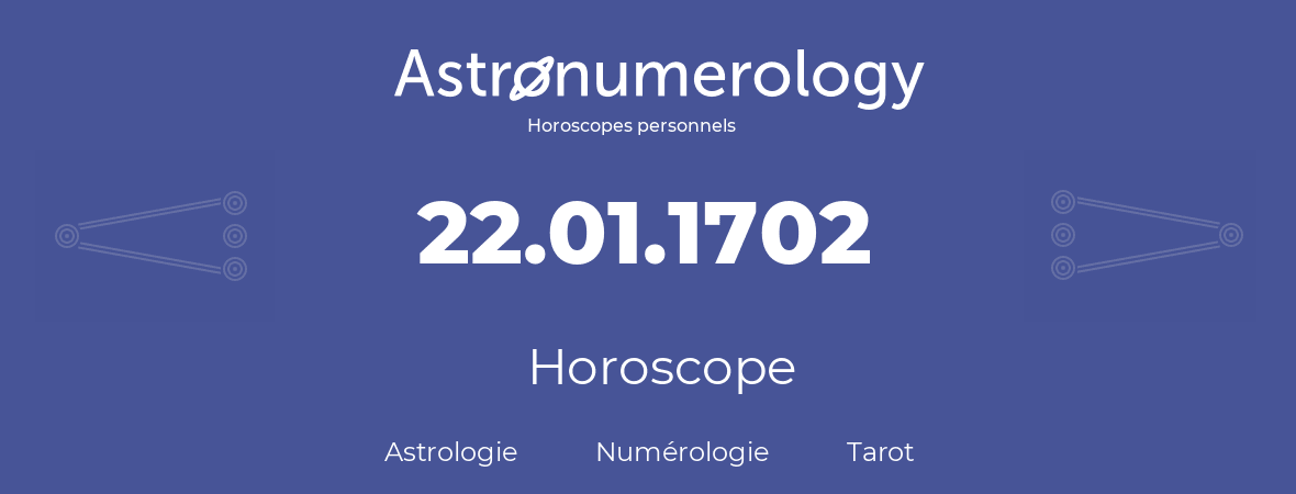 Horoscope pour anniversaire (jour de naissance): 22.01.1702 (22 Janvier 1702)