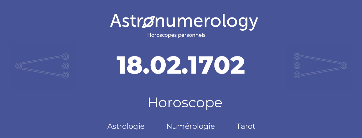 Horoscope pour anniversaire (jour de naissance): 18.02.1702 (18 Février 1702)