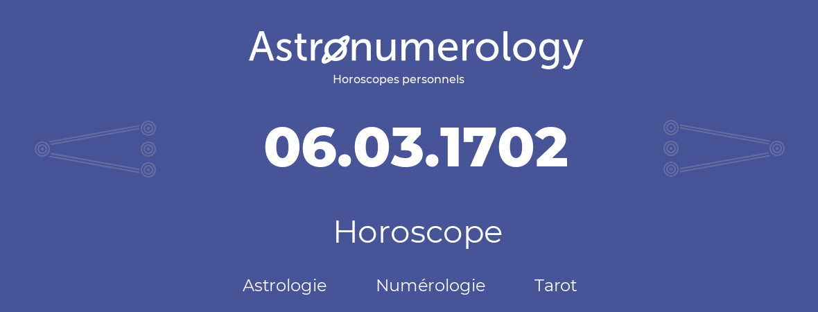 Horoscope pour anniversaire (jour de naissance): 06.03.1702 (6 Mars 1702)