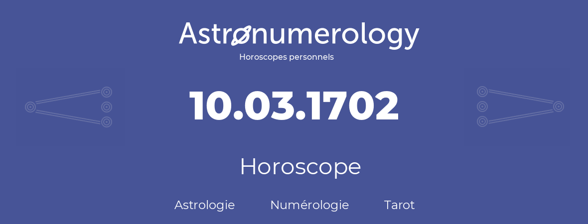 Horoscope pour anniversaire (jour de naissance): 10.03.1702 (10 Mars 1702)