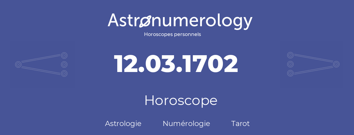 Horoscope pour anniversaire (jour de naissance): 12.03.1702 (12 Mars 1702)