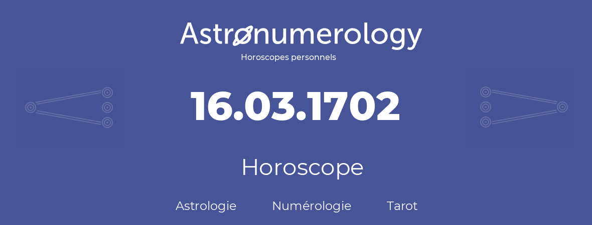 Horoscope pour anniversaire (jour de naissance): 16.03.1702 (16 Mars 1702)