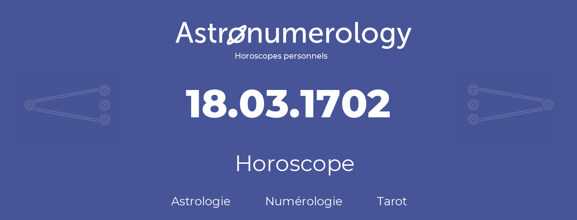 Horoscope pour anniversaire (jour de naissance): 18.03.1702 (18 Mars 1702)