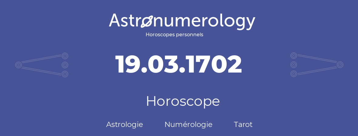 Horoscope pour anniversaire (jour de naissance): 19.03.1702 (19 Mars 1702)