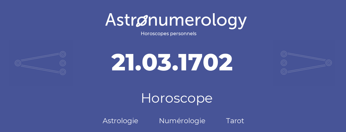 Horoscope pour anniversaire (jour de naissance): 21.03.1702 (21 Mars 1702)