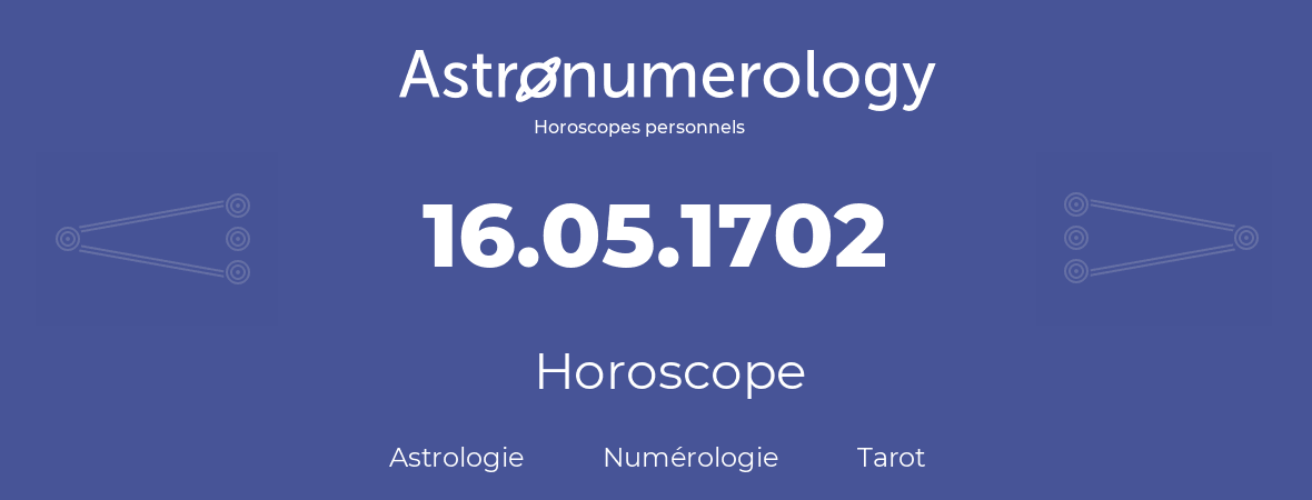 Horoscope pour anniversaire (jour de naissance): 16.05.1702 (16 Mai 1702)