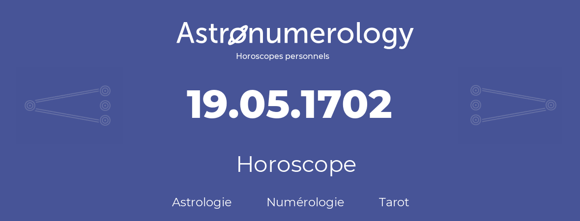 Horoscope pour anniversaire (jour de naissance): 19.05.1702 (19 Mai 1702)