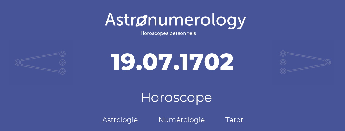 Horoscope pour anniversaire (jour de naissance): 19.07.1702 (19 Juillet 1702)