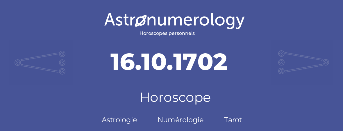 Horoscope pour anniversaire (jour de naissance): 16.10.1702 (16 Octobre 1702)