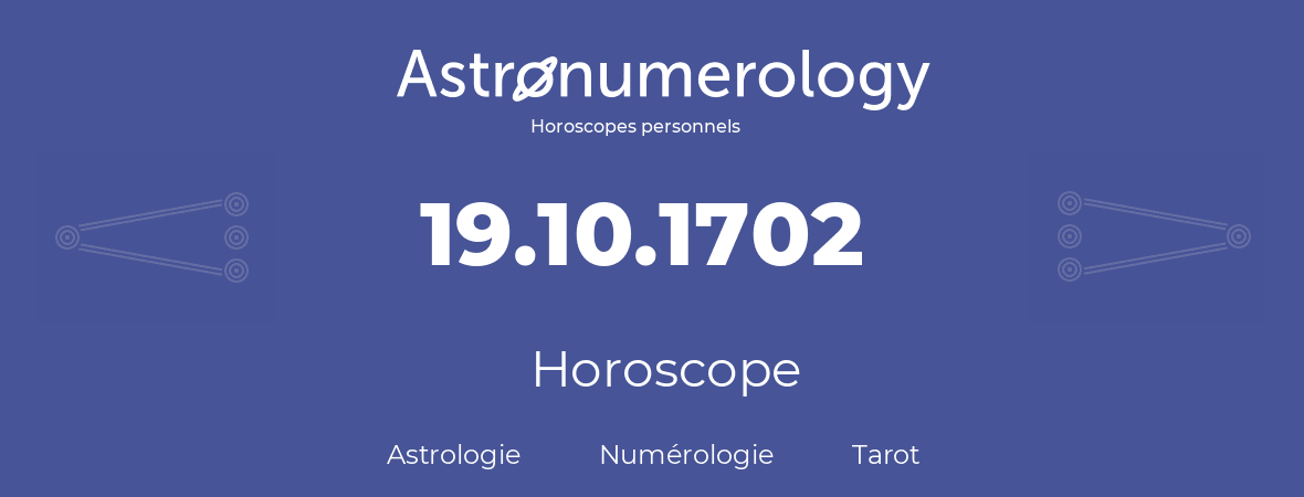 Horoscope pour anniversaire (jour de naissance): 19.10.1702 (19 Octobre 1702)