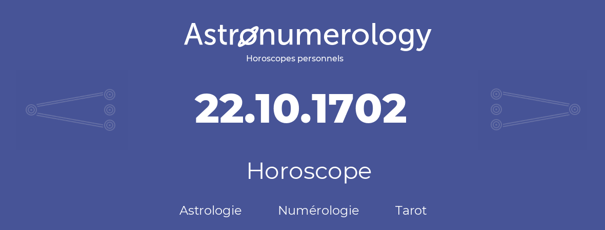 Horoscope pour anniversaire (jour de naissance): 22.10.1702 (22 Octobre 1702)