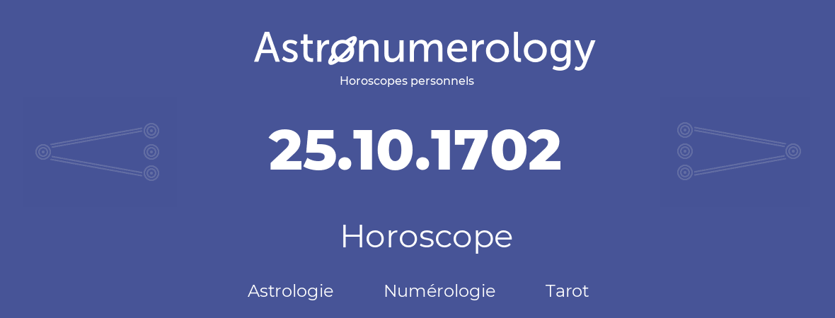 Horoscope pour anniversaire (jour de naissance): 25.10.1702 (25 Octobre 1702)