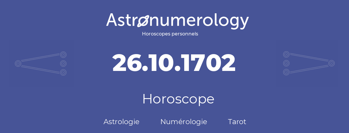 Horoscope pour anniversaire (jour de naissance): 26.10.1702 (26 Octobre 1702)