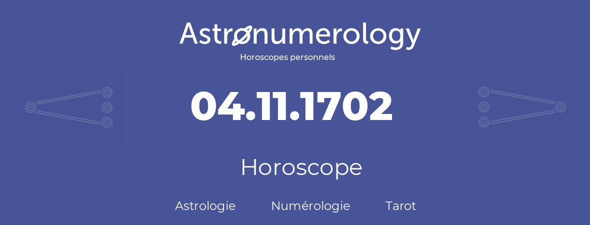 Horoscope pour anniversaire (jour de naissance): 04.11.1702 (04 Novembre 1702)