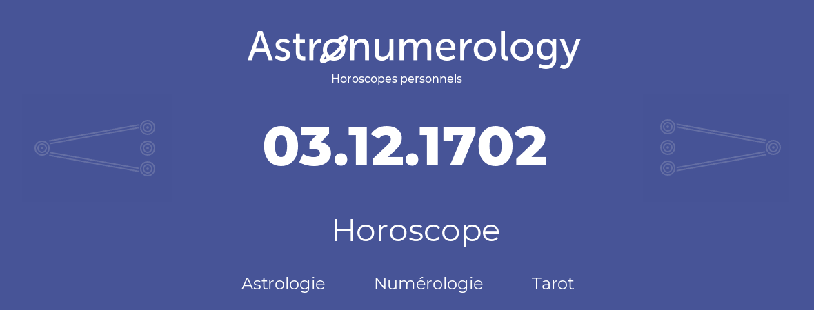 Horoscope pour anniversaire (jour de naissance): 03.12.1702 (3 Décembre 1702)