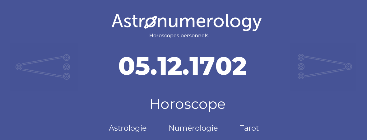 Horoscope pour anniversaire (jour de naissance): 05.12.1702 (5 Décembre 1702)