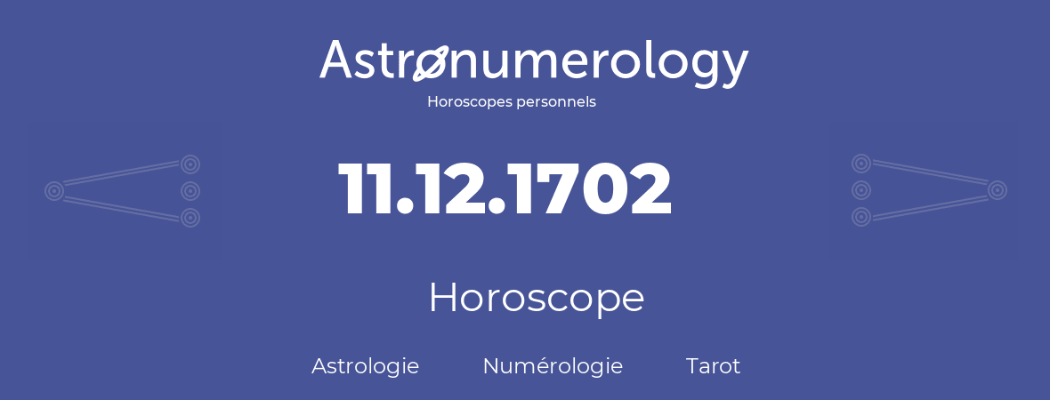 Horoscope pour anniversaire (jour de naissance): 11.12.1702 (11 Décembre 1702)