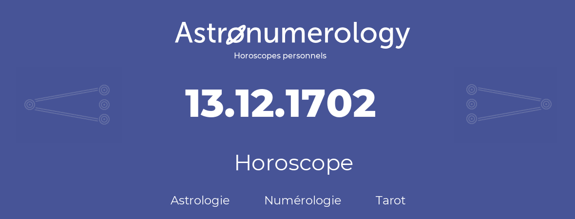 Horoscope pour anniversaire (jour de naissance): 13.12.1702 (13 Décembre 1702)