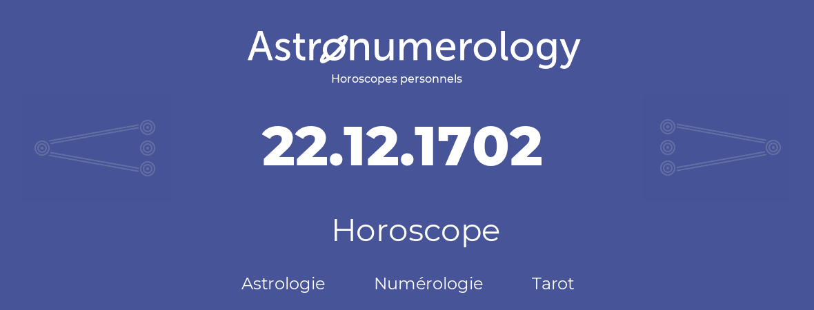 Horoscope pour anniversaire (jour de naissance): 22.12.1702 (22 Décembre 1702)