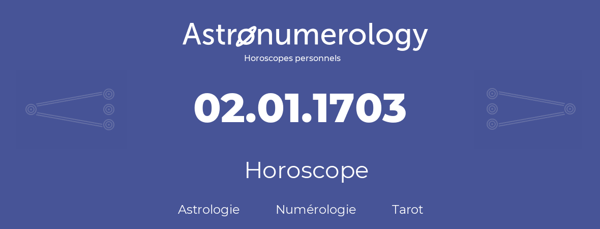 Horoscope pour anniversaire (jour de naissance): 02.01.1703 (02 Janvier 1703)