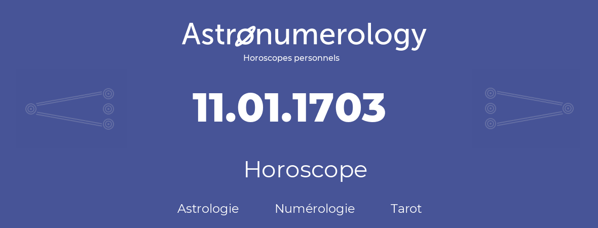 Horoscope pour anniversaire (jour de naissance): 11.01.1703 (11 Janvier 1703)