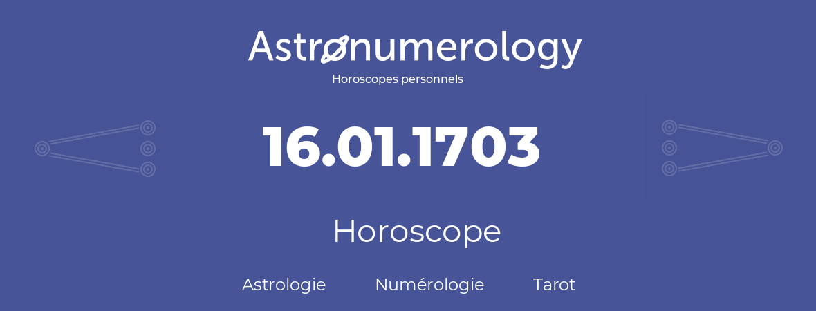 Horoscope pour anniversaire (jour de naissance): 16.01.1703 (16 Janvier 1703)