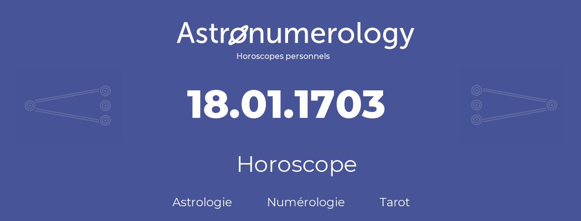 Horoscope pour anniversaire (jour de naissance): 18.01.1703 (18 Janvier 1703)