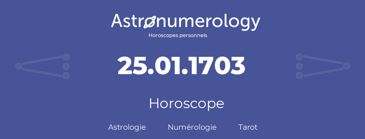 Horoscope pour anniversaire (jour de naissance): 25.01.1703 (25 Janvier 1703)