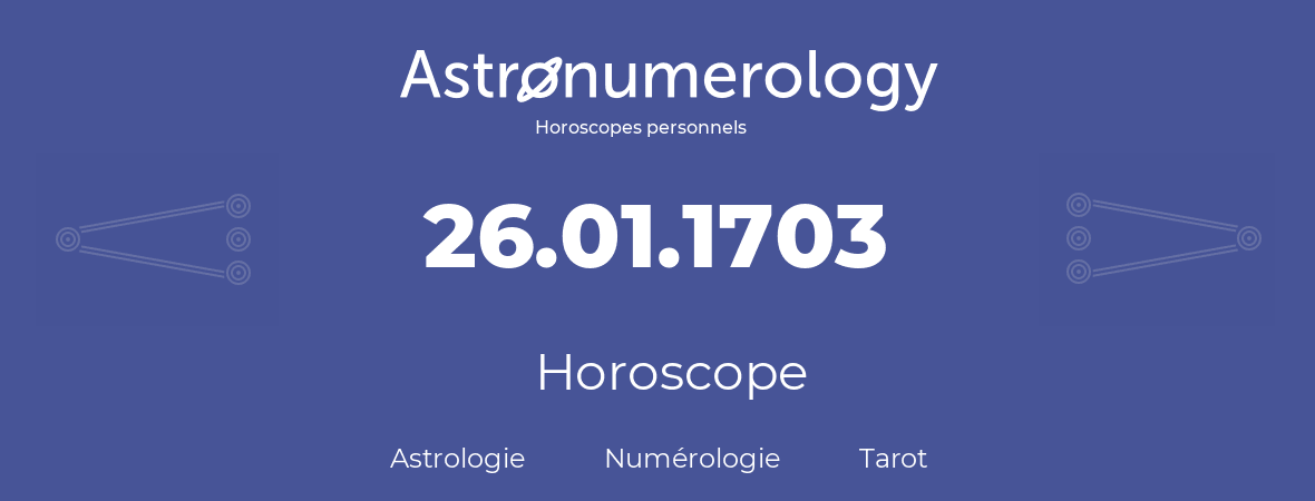 Horoscope pour anniversaire (jour de naissance): 26.01.1703 (26 Janvier 1703)