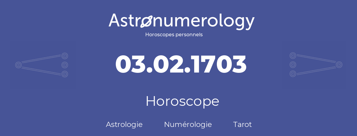 Horoscope pour anniversaire (jour de naissance): 03.02.1703 (03 Février 1703)