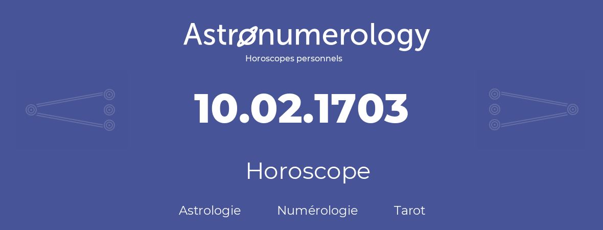 Horoscope pour anniversaire (jour de naissance): 10.02.1703 (10 Février 1703)