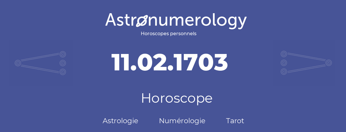 Horoscope pour anniversaire (jour de naissance): 11.02.1703 (11 Février 1703)