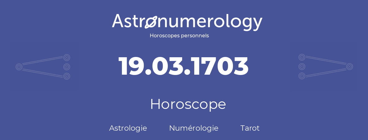 Horoscope pour anniversaire (jour de naissance): 19.03.1703 (19 Mars 1703)