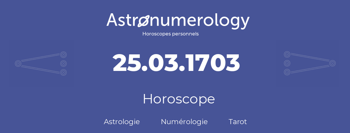 Horoscope pour anniversaire (jour de naissance): 25.03.1703 (25 Mars 1703)
