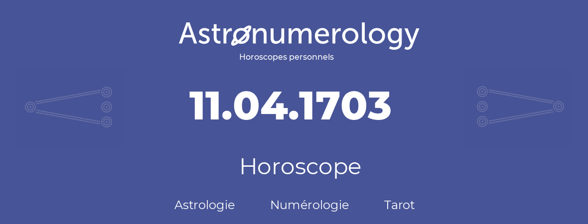 Horoscope pour anniversaire (jour de naissance): 11.04.1703 (11 Avril 1703)