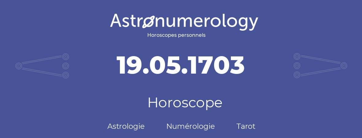 Horoscope pour anniversaire (jour de naissance): 19.05.1703 (19 Mai 1703)