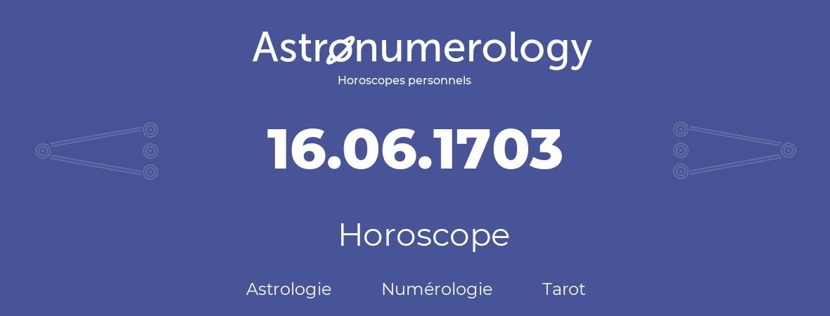 Horoscope pour anniversaire (jour de naissance): 16.06.1703 (16 Juin 1703)