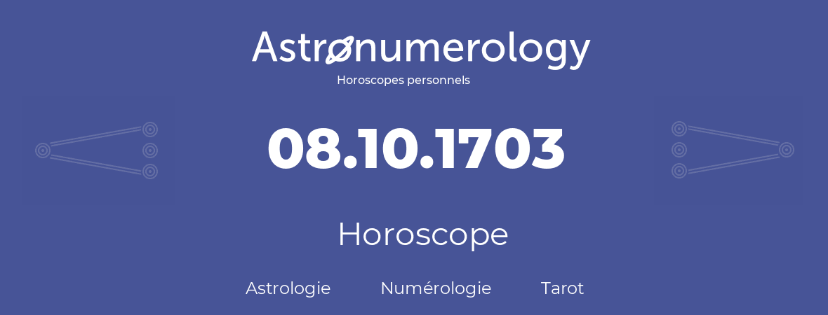 Horoscope pour anniversaire (jour de naissance): 08.10.1703 (08 Octobre 1703)