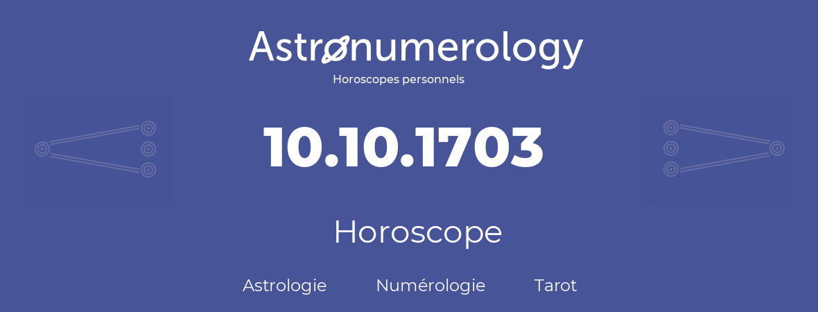 Horoscope pour anniversaire (jour de naissance): 10.10.1703 (10 Octobre 1703)