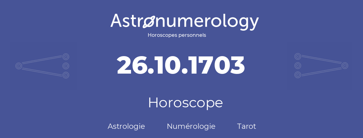Horoscope pour anniversaire (jour de naissance): 26.10.1703 (26 Octobre 1703)