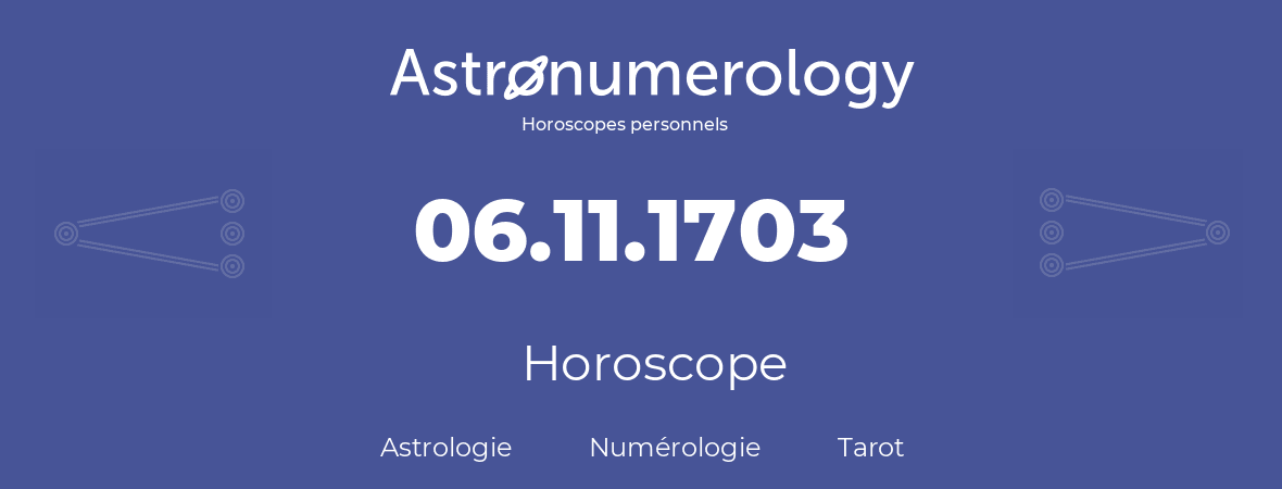 Horoscope pour anniversaire (jour de naissance): 06.11.1703 (06 Novembre 1703)