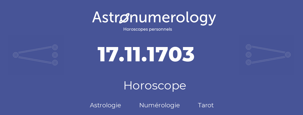 Horoscope pour anniversaire (jour de naissance): 17.11.1703 (17 Novembre 1703)