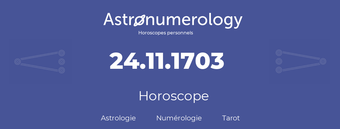 Horoscope pour anniversaire (jour de naissance): 24.11.1703 (24 Novembre 1703)