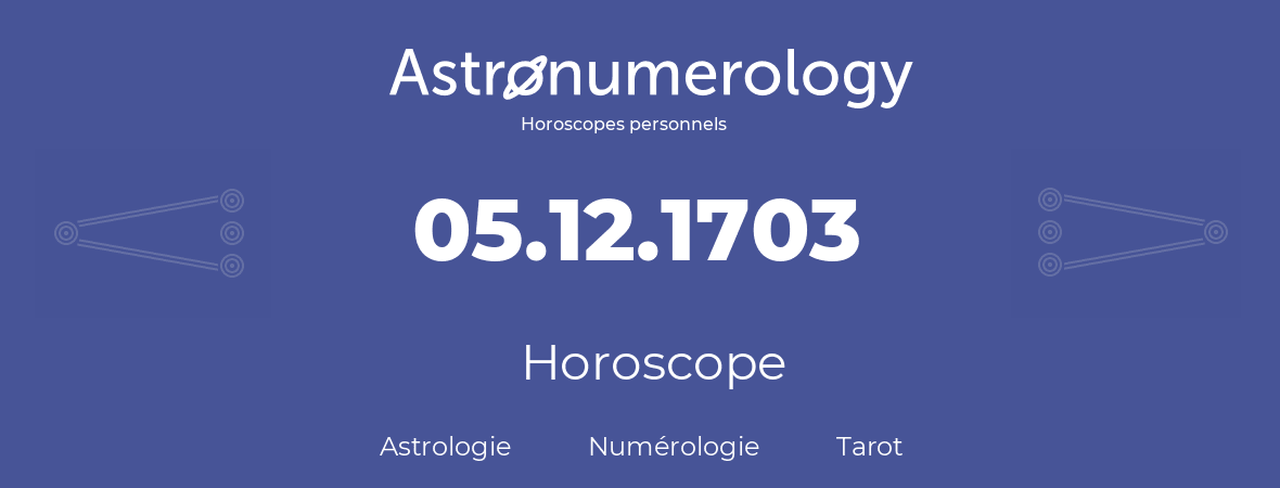 Horoscope pour anniversaire (jour de naissance): 05.12.1703 (5 Décembre 1703)