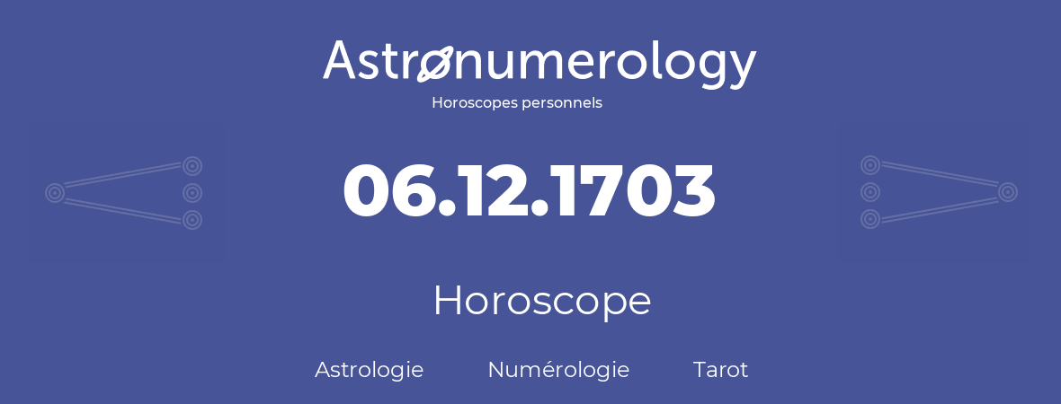 Horoscope pour anniversaire (jour de naissance): 06.12.1703 (6 Décembre 1703)