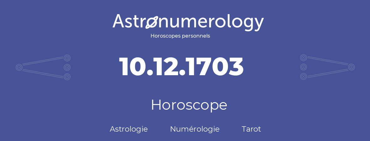 Horoscope pour anniversaire (jour de naissance): 10.12.1703 (10 Décembre 1703)