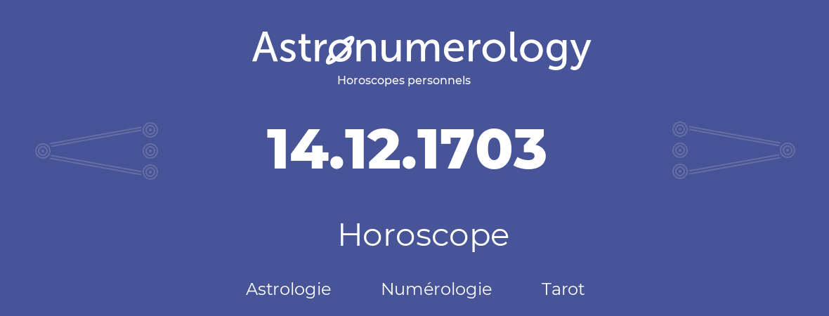 Horoscope pour anniversaire (jour de naissance): 14.12.1703 (14 Décembre 1703)